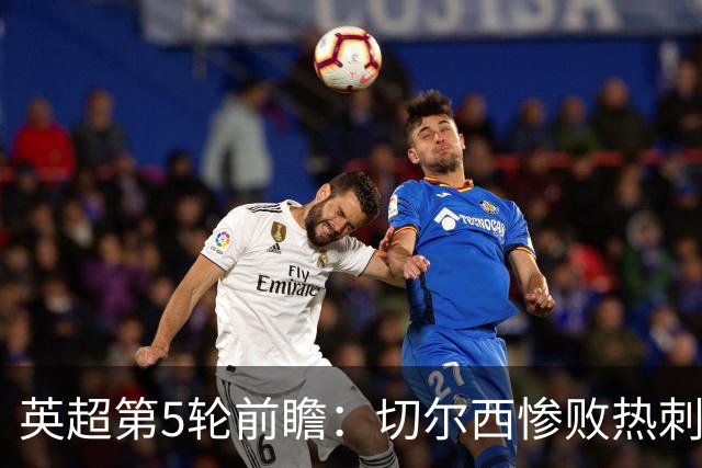 英超第5轮前瞻：切尔西惨败热刺哑火，枪手阿森纳稳了？